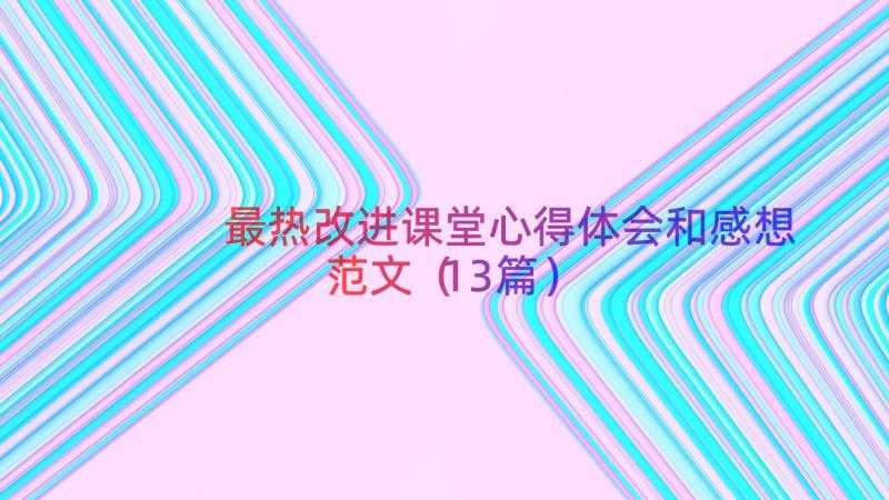 最热改进课堂心得体会和感想范文（13篇）