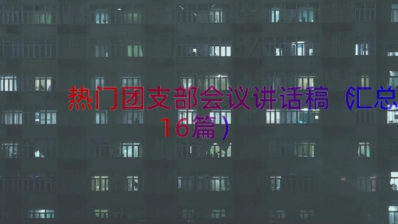 热门团支部会议讲话稿（汇总16篇）