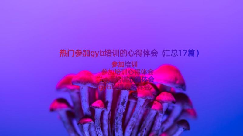 热门参加gyb培训的心得体会（汇总17篇）