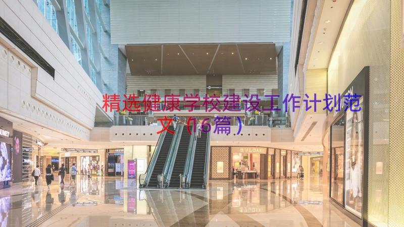 精选健康学校建设工作计划范文（16篇）