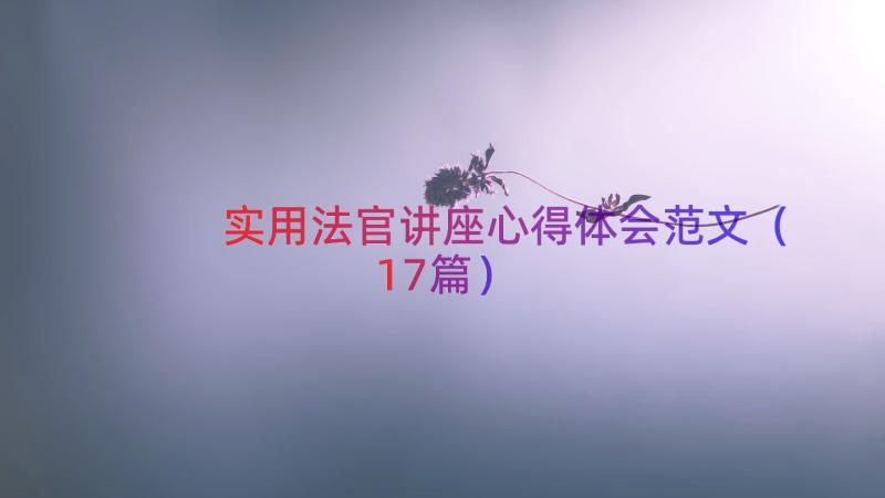 实用法官讲座心得体会范文（17篇）