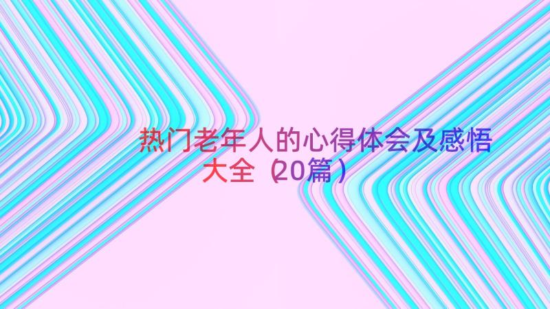 热门老年人的心得体会及感悟大全（20篇）