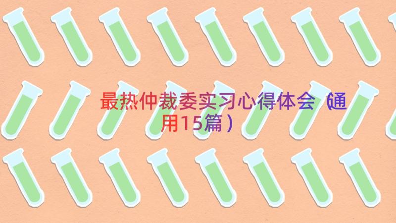 最热仲裁委实习心得体会（通用15篇）