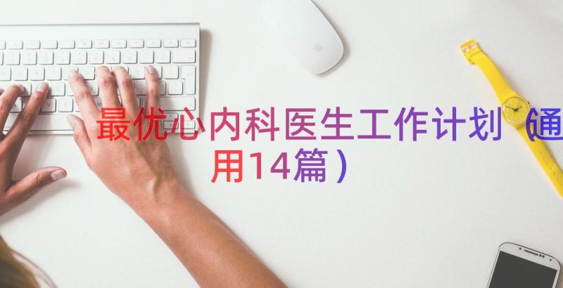 最优心内科医生工作计划（通用14篇）