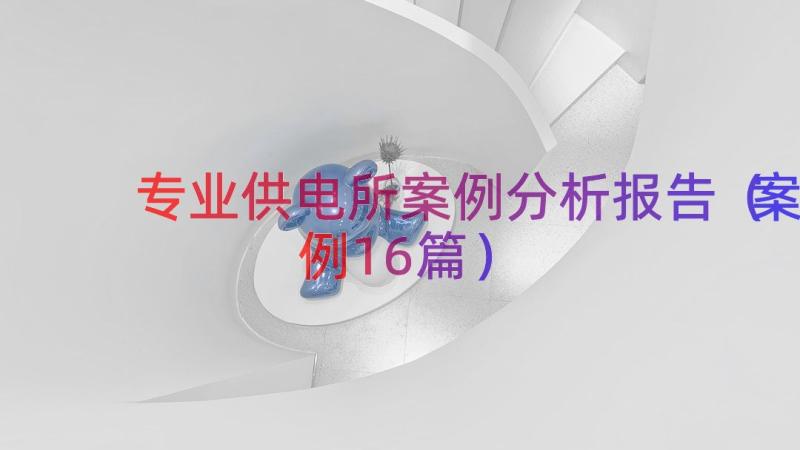 专业供电所案例分析报告（案例16篇）