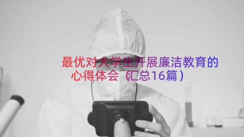 最优对大学生开展廉洁教育的心得体会（汇总16篇）