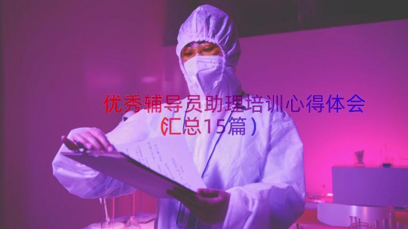 优秀辅导员助理培训心得体会（汇总15篇）