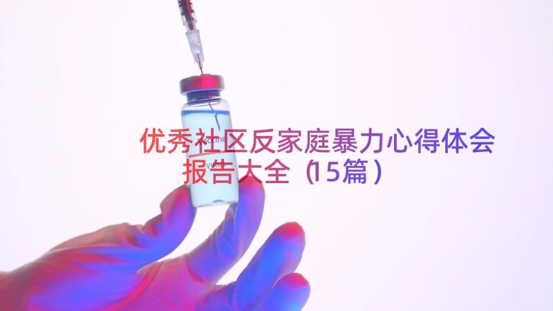 优秀社区反家庭暴力心得体会报告大全（15篇）