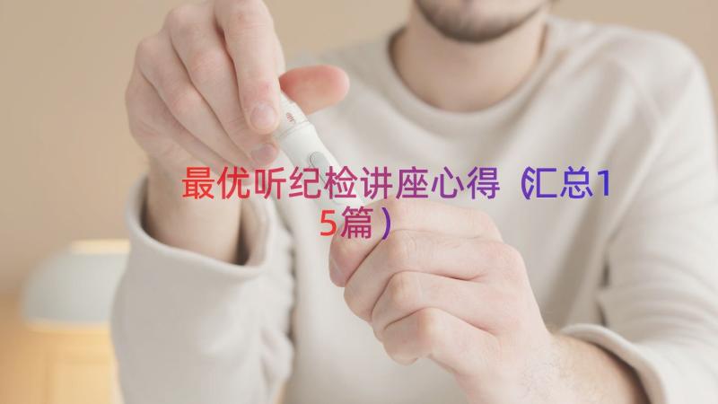 最优听纪检讲座心得（汇总15篇）