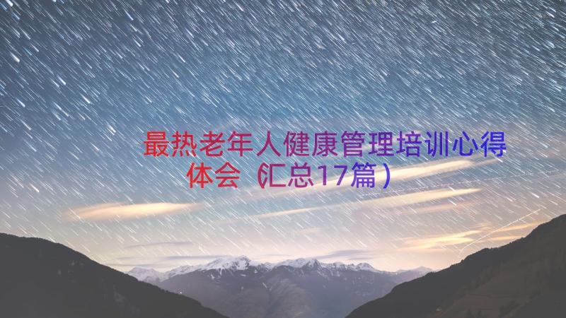 最热老年人健康管理培训心得体会（汇总17篇）