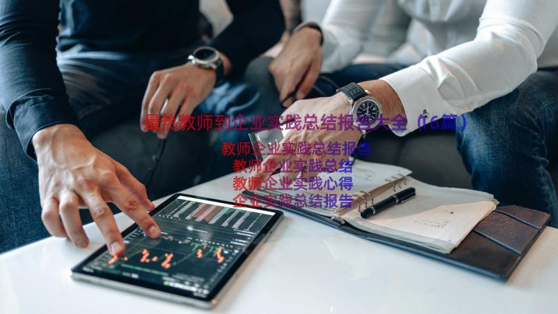 最热教师到企业实践总结报告大全（16篇）