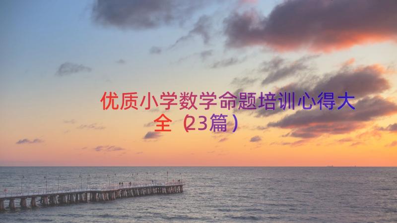 优质小学数学命题培训心得大全（23篇）