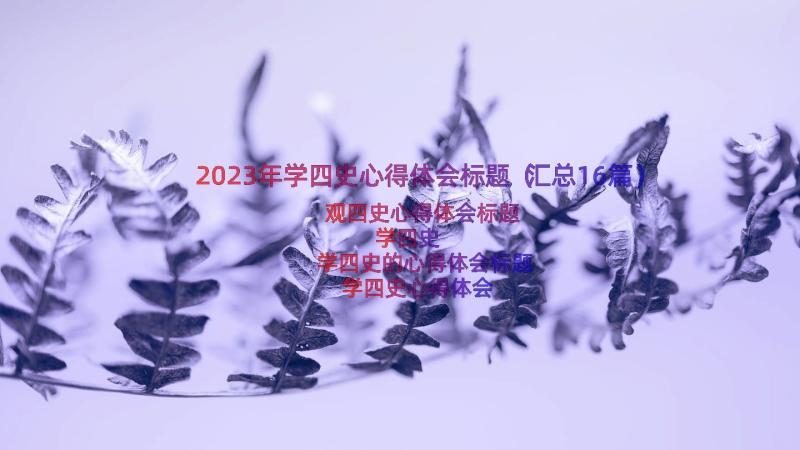 2023年学四史心得体会标题（汇总16篇）