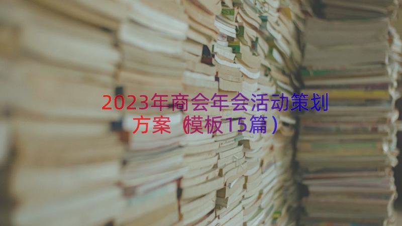 2023年商会年会活动策划方案（模板15篇）