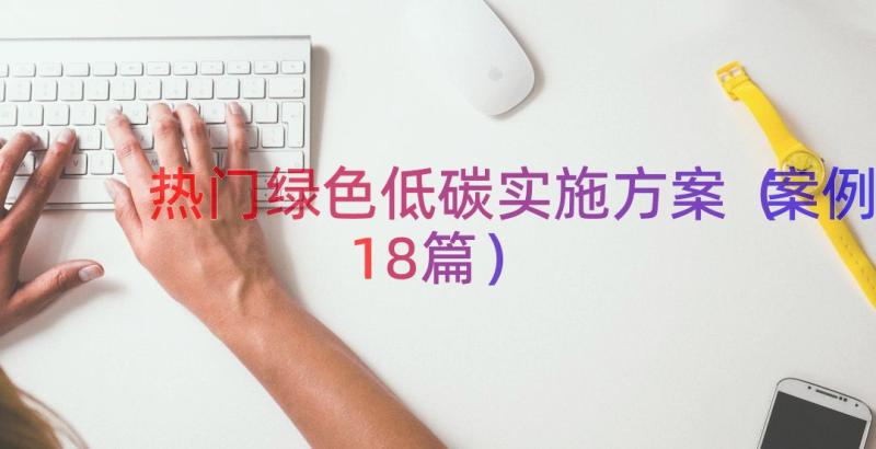 热门绿色低碳实施方案（案例18篇）