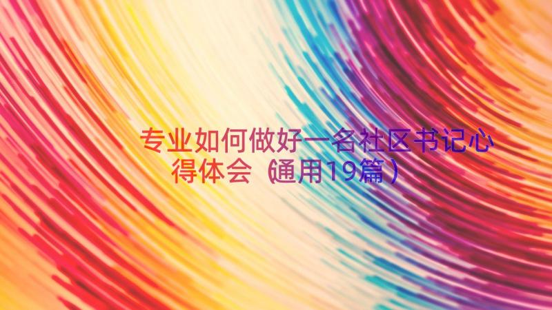 专业如何做好一名社区书记心得体会（通用19篇）