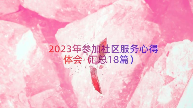 2023年参加社区服务心得体会（汇总18篇）