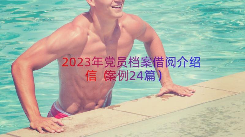 2023年党员档案借阅介绍信（案例24篇）