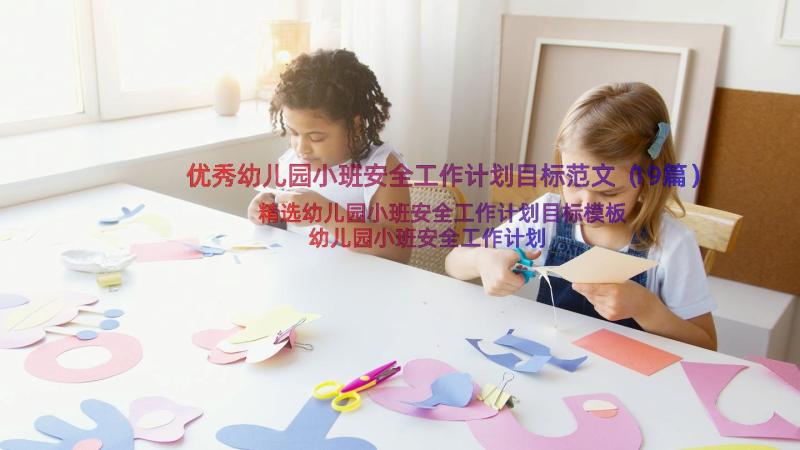 优秀幼儿园小班安全工作计划目标范文（19篇）