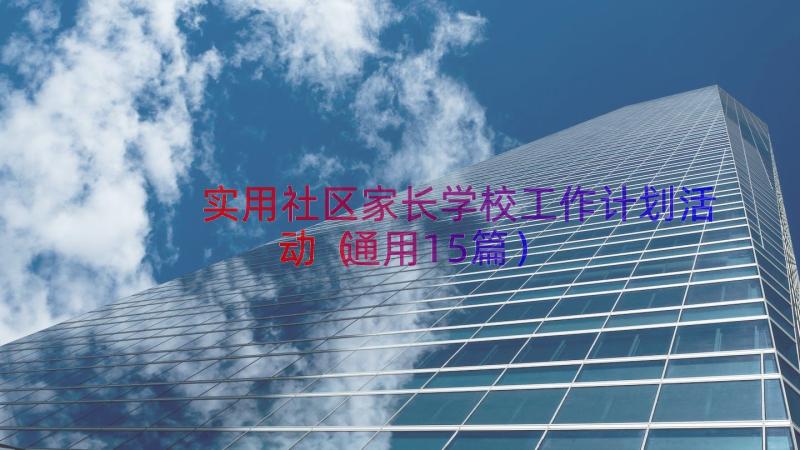 实用社区家长学校工作计划活动（通用15篇）