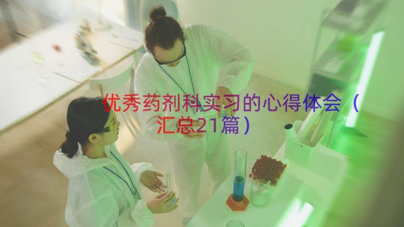 优秀药剂科实习的心得体会（汇总21篇）