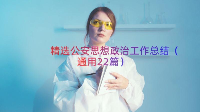 精选公安思想政治工作总结（通用22篇）