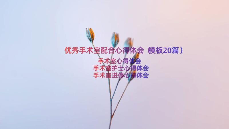 优秀手术室配合心得体会（模板20篇）