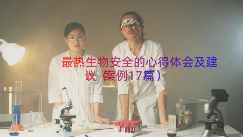 最热生物安全的心得体会及建议（案例17篇）