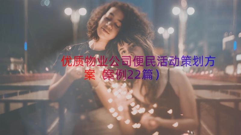 优质物业公司便民活动策划方案（案例22篇）