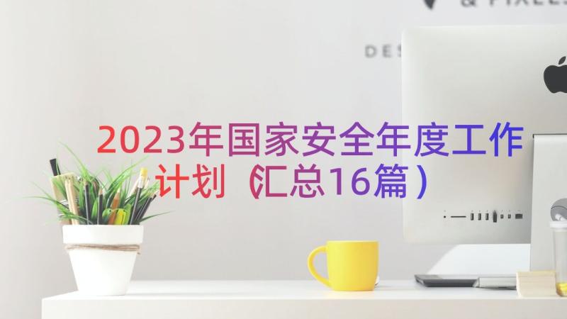 2023年国家安全年度工作计划（汇总16篇）