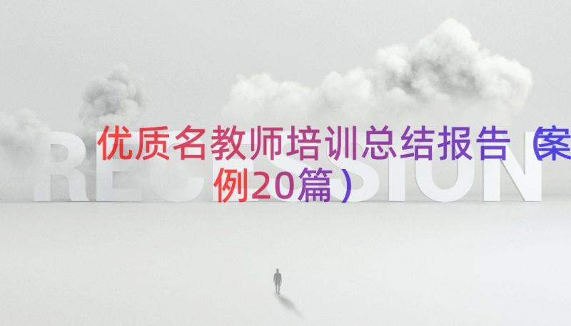 优质名教师培训总结报告（案例20篇）