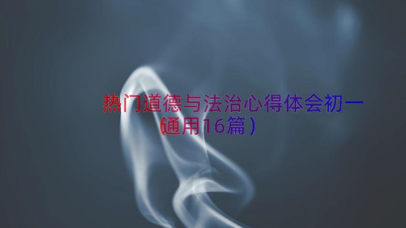 热门道德与法治心得体会初一（通用16篇）