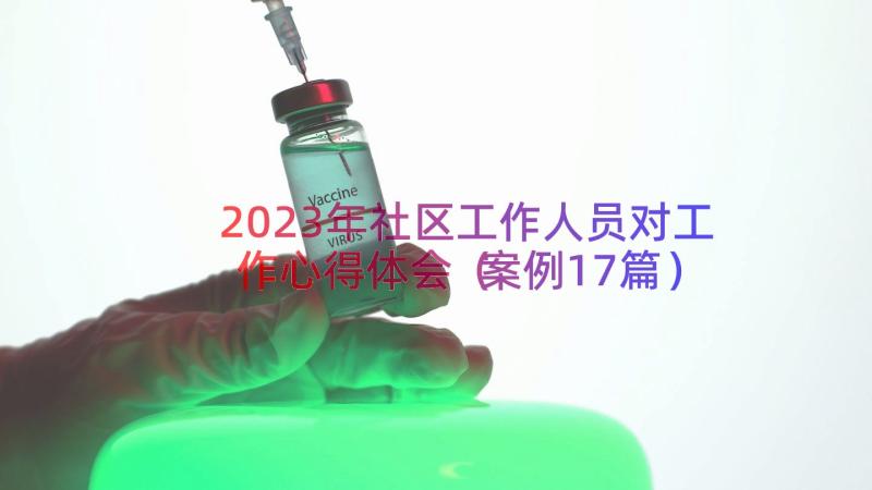 2023年社区工作人员对工作心得体会（案例17篇）