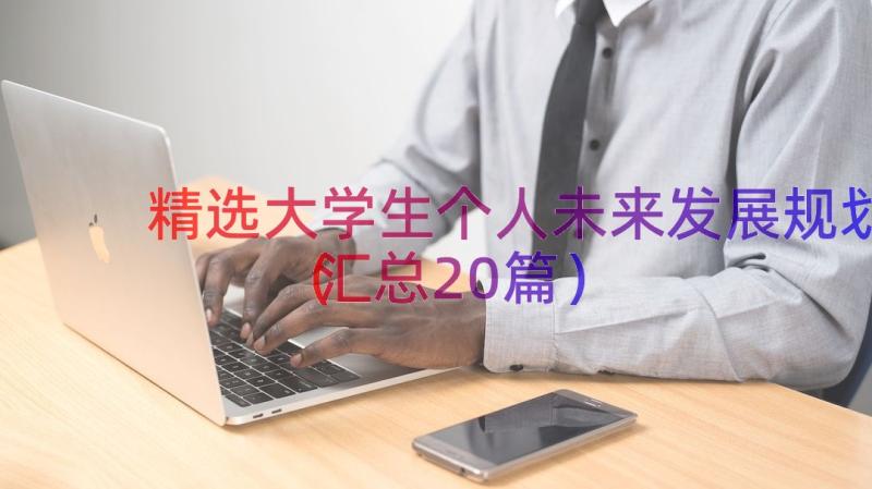 精选大学生个人未来发展规划（汇总20篇）