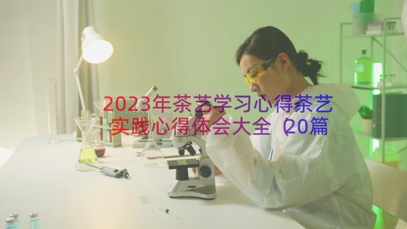 2023年茶艺学习心得茶艺实践心得体会大全（20篇）