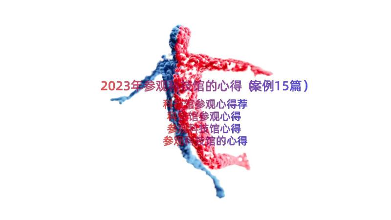 2023年参观科技馆的心得（案例15篇）