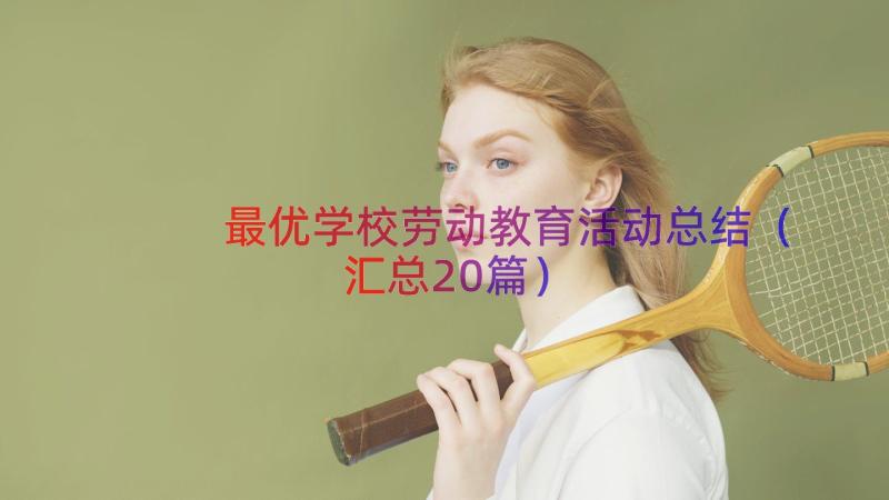 最优学校劳动教育活动总结（汇总20篇）