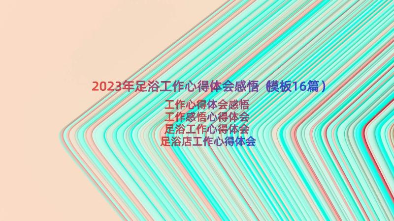 2023年足浴工作心得体会感悟（模板16篇）