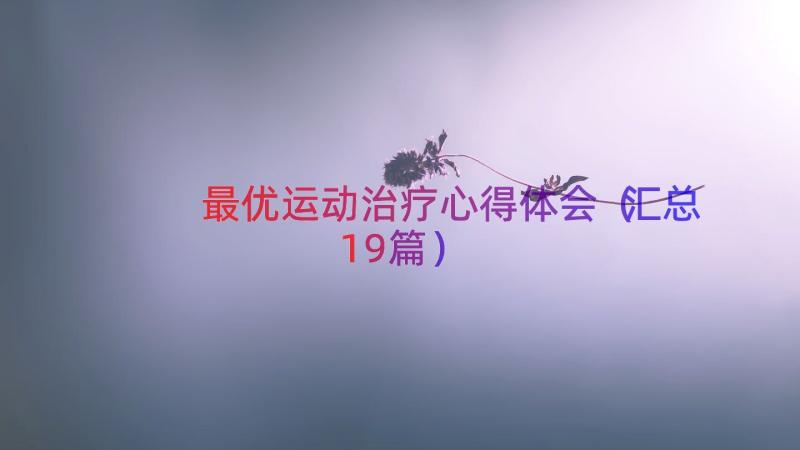 最优运动治疗心得体会（汇总19篇）