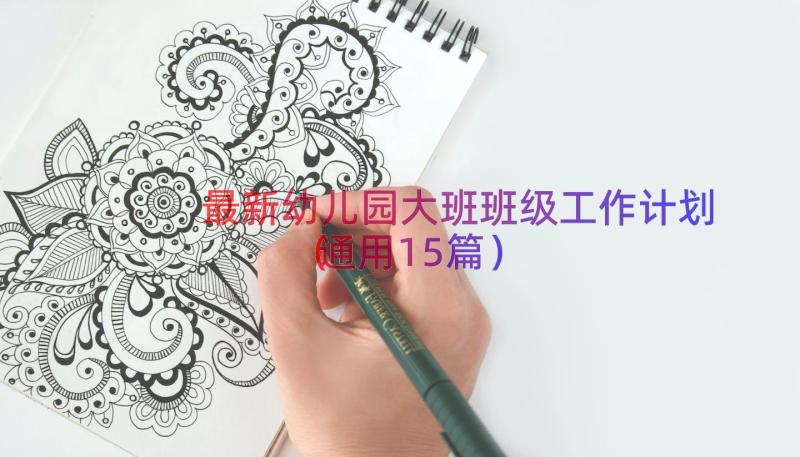 最新幼儿园大班班级工作计划（通用15篇）