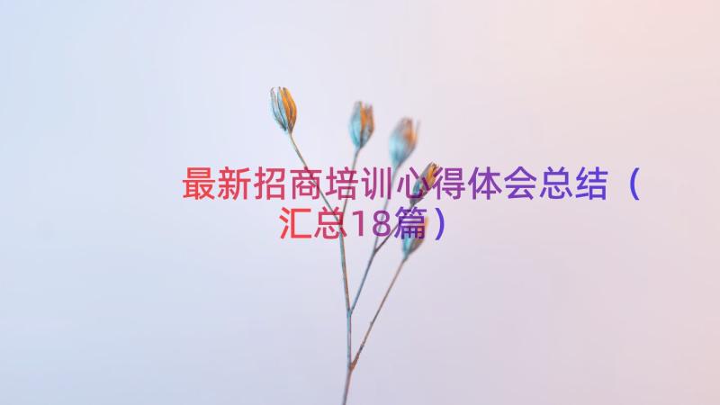 最新招商培训心得体会总结（汇总18篇）