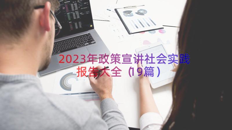 2023年政策宣讲社会实践报告大全（19篇）