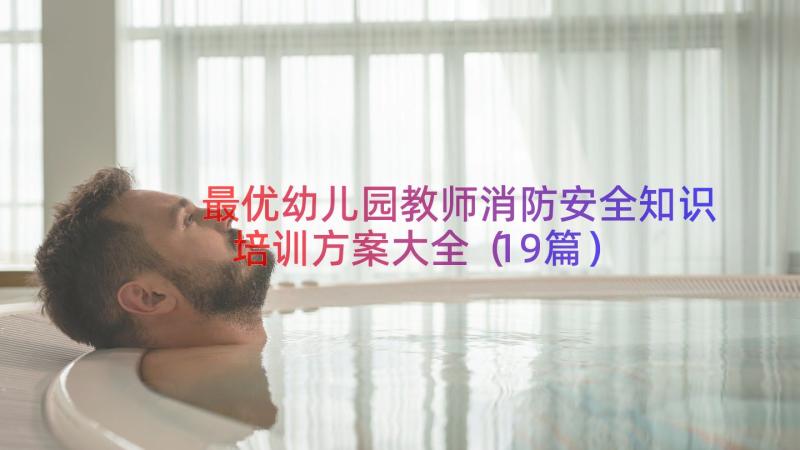 最优幼儿园教师消防安全知识培训方案大全（19篇）