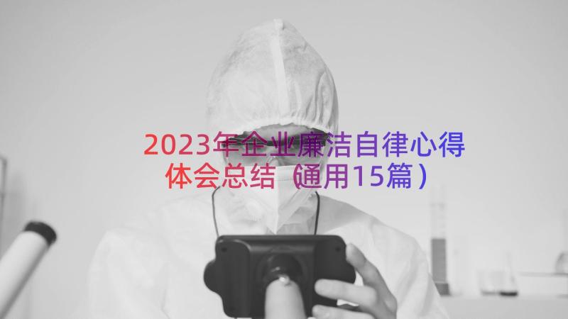 2023年企业廉洁自律心得体会总结（通用15篇）