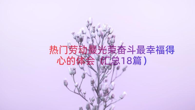 热门劳动最光荣奋斗最幸福得心的体会（汇总18篇）