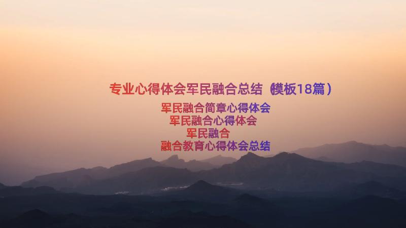 专业心得体会军民融合总结（模板18篇）