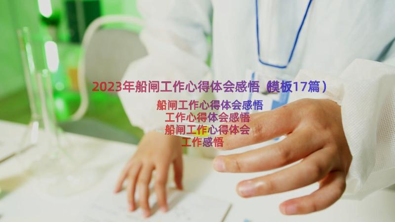 2023年船闸工作心得体会感悟（模板17篇）