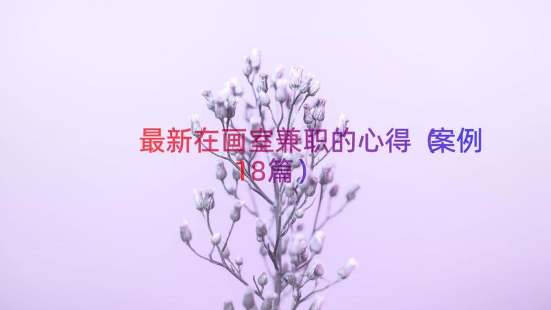 最新在画室兼职的心得（案例18篇）