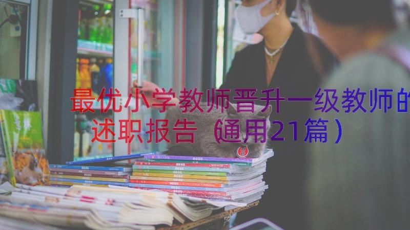 最优小学教师晋升一级教师的述职报告（通用21篇）