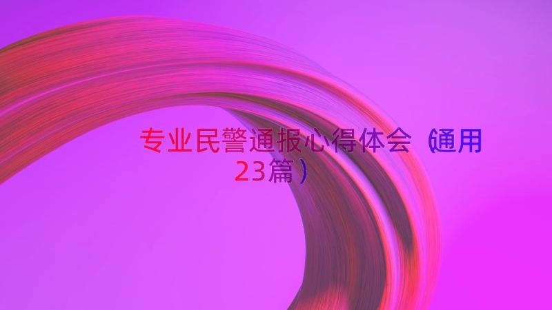 专业民警通报心得体会（通用23篇）